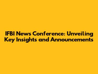 IFBI News Conference: Unveiling Key Insights and Announcements