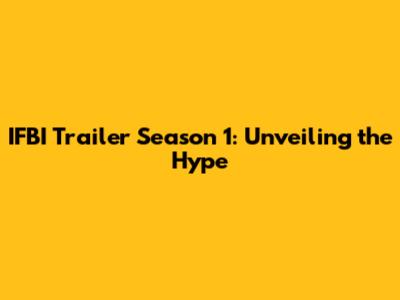 IFBI Trailer Season 1: Unveiling the Hype