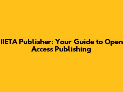 IIETA Publisher: Your Guide to Open Access Publishing