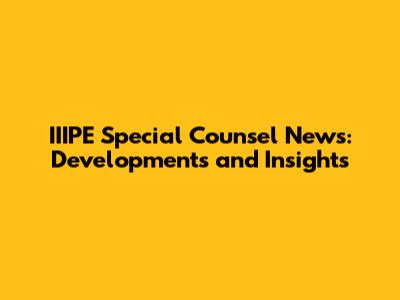 IIIPE Special Counsel News: Developments and Insights