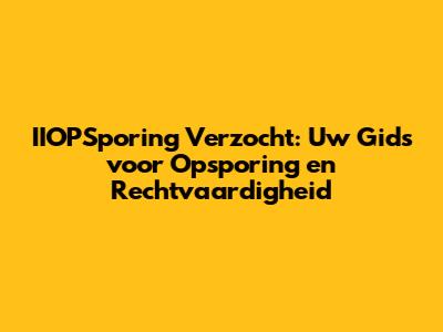 IIOPSporing Verzocht: Uw Gids voor Opsporing en Rechtvaardigheid