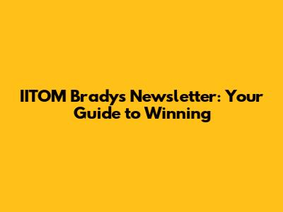 IITOM Brady's Newsletter: Your Guide to Winning