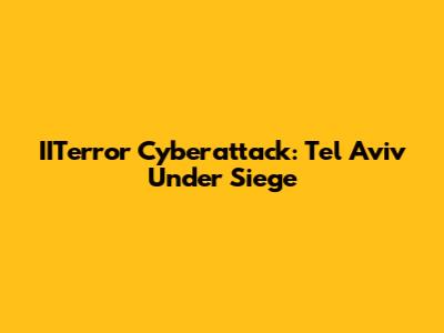 IITerror Cyberattack: Tel Aviv Under Siege
