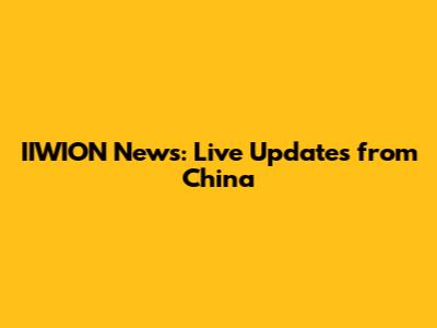 IIWION News: Live Updates from China