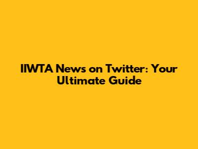 IIWTA News on Twitter: Your Ultimate Guide