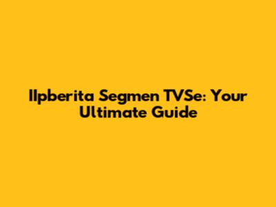 IIpberita Segmen TVSe: Your Ultimate Guide