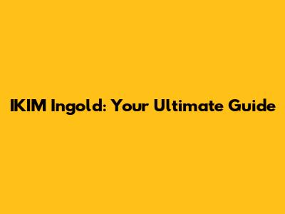 IKIM Ingold: Your Ultimate Guide
