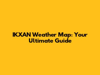 IKXAN Weather Map: Your Ultimate Guide