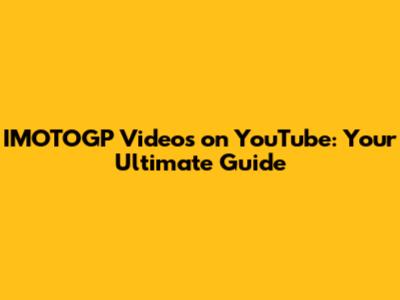 IMOTOGP Videos on YouTube: Your Ultimate Guide