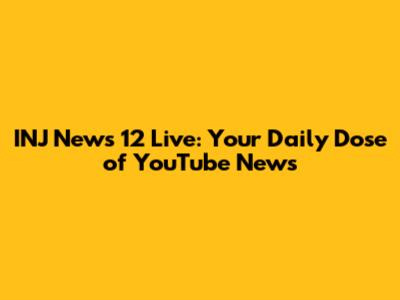 INJ News 12 Live: Your Daily Dose of YouTube News