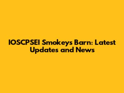 IOSCPSEI Smokey's Barn: Latest Updates and News