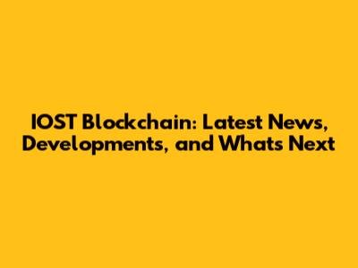 IOST Blockchain: Latest News, Developments, and What's Next