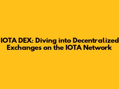 IOTA DEX: Diving into Decentralized Exchanges on the IOTA Network