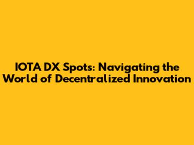 IOTA DX Spots: Navigating the World of Decentralized Innovation