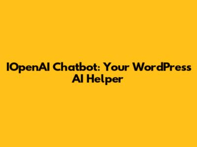 IOpenAI Chatbot: Your WordPress AI Helper