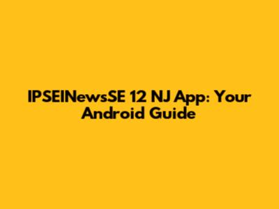 IPSEINewsSE 12 NJ App: Your Android Guide