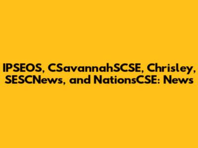 IPSEOS, CSavannahSCSE, Chrisley, SESCNews, and NationsCSE: News