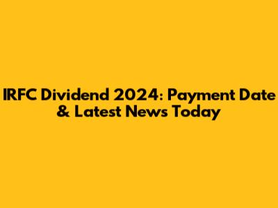 IRFC Dividend 2024: Payment Date & Latest News Today
