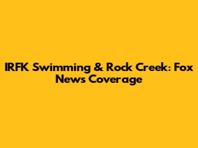 IRFK Swimming & Rock Creek: Fox News Coverage