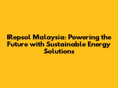IRepsol Malaysia: Powering the Future with Sustainable Energy Solutions