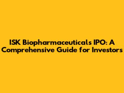 ISK Biopharmaceuticals IPO: A Comprehensive Guide for Investors