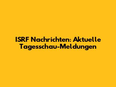 ISRF Nachrichten: Aktuelle Tagesschau-Meldungen