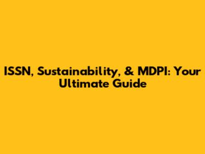 ISSN, Sustainability, & MDPI: Your Ultimate Guide