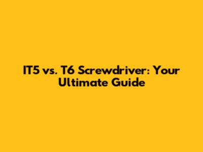 IT5 vs. T6 Screwdriver: Your Ultimate Guide