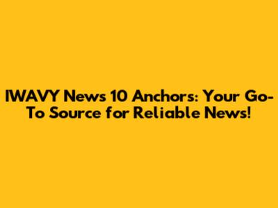 IWAVY News 10 Anchors: Your Go-To Source for Reliable News!