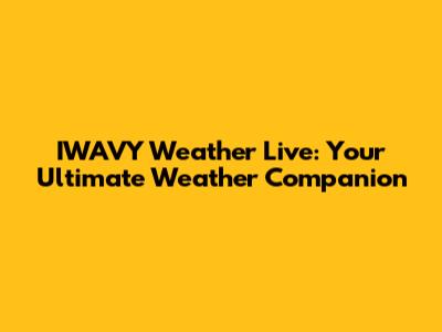 IWAVY Weather Live: Your Ultimate Weather Companion