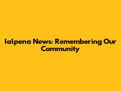 Ialpena News: Remembering Our Community