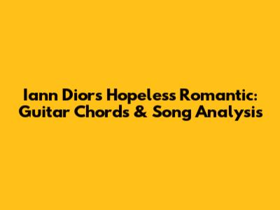Iann Dior's Hopeless Romantic: Guitar Chords & Song Analysis