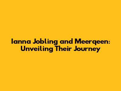 Ianna Jobling and Meerqeen: Unveiling Their Journey