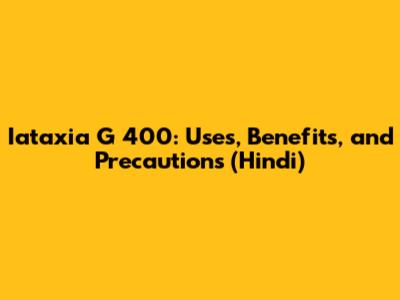 Iataxia G 400: Uses, Benefits, and Precautions (Hindi)