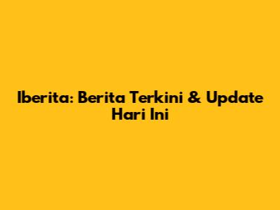 Iberita: Berita Terkini & Update Hari Ini