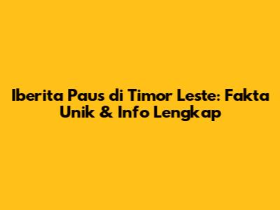 Iberita Paus di Timor Leste: Fakta Unik & Info Lengkap