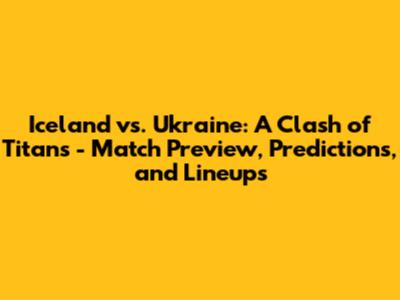 Iceland vs. Ukraine: A Clash of Titans - Match Preview, Predictions, and Lineups