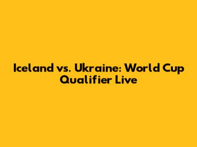 Iceland vs. Ukraine: World Cup Qualifier Live