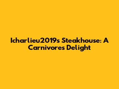 Icharlieu2019's Steakhouse: A Carnivore's Delight