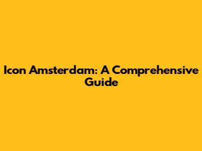 Icon Amsterdam: A Comprehensive Guide