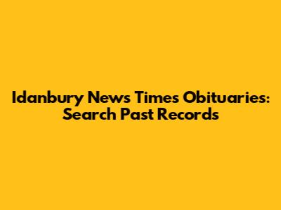 Idanbury News Times Obituaries: Search Past Records