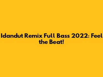 Idandut Remix Full Bass 2022: Feel the Beat!