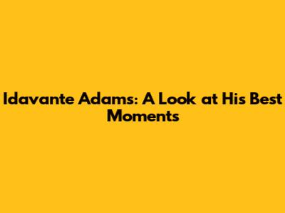 Idavante Adams: A Look at His Best Moments