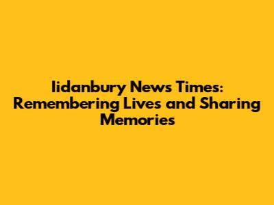 Iidanbury News Times: Remembering Lives and Sharing Memories