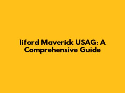 Iiford Maverick USAG: A Comprehensive Guide