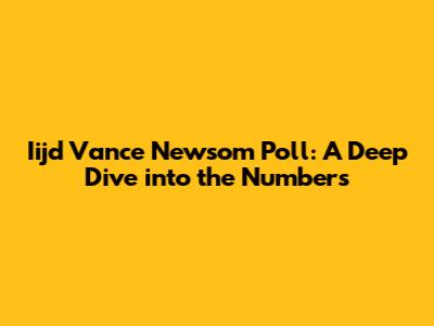 Iijd Vance Newsom Poll: A Deep Dive into the Numbers