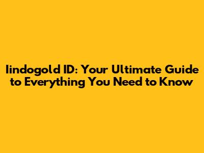 Iindogold ID: Your Ultimate Guide to Everything You Need to Know