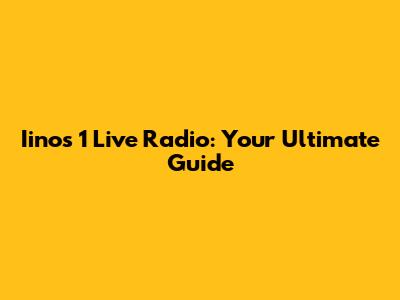 Iinos 1 Live Radio: Your Ultimate Guide