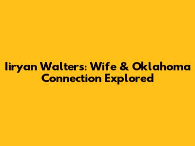 Iiryan Walters: Wife & Oklahoma Connection Explored