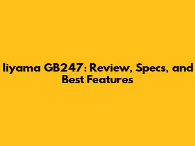 Iiyama GB247: Review, Specs, and Best Features